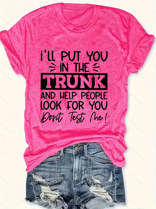 Women's Funny Tee - "I'll Put You In The Trunk & Help People Look For You, Don't Test Me!" (2 colors available)